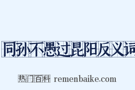 同孙不愚过昆阳反义词是什么意思的图片